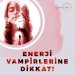 Enerji Vampirlerine Dikkat